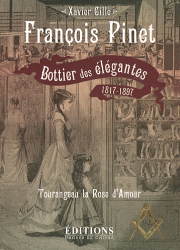 Xavier Gille - François Pinet, bottier des élégantes (1817-1897) - Tourangeau la Rose d'Amour.