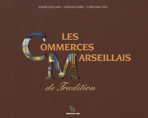 Xavier Giocanti et Gurvan Lemée - Les commerces marseillais de tradition.