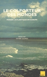 Xavier Gizard - Le colporteur des mondes - Penser l'Atlantique en Europe.