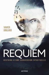 Xavier Goulard - Requiem - Histoire d'une conversion spirituelle.