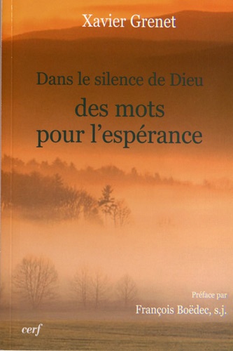 Xavier Grenet - Dans le silence de Dieu, des mots pour l'espérance.