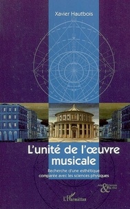 Xavier Hautbois - L'unité de l'oeuvre musicale - Recherche d'une esthétique comparée avec les sciences physiques.