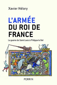 Xavier Hélary - L'armée du roi de France - La guerre de Saint Louis à Philippe le Bel.