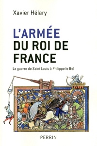 Xavier Hélary - L'armée du roi de France - La guerre de Saint Louis à Philippe le Bel.