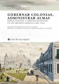 Xavier Huetz de Lemps et Gonzalo Alvarez Chillida - Gobernar colonias, administrar almas - Poder colonial y ordenes religiosas en los imperios ibericos (1808-1930).