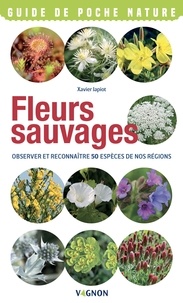 Xavier Japiot - Fleurs sauvages - Observer et reconnaître 50 espèces de nos régions.