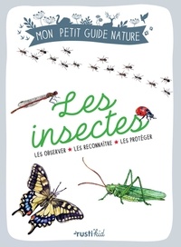 Xavier Japiot et Maud Bihan - Les insectes - Les observer, les reconnaître, les protéger.