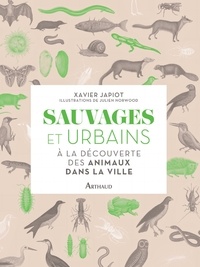 Xavier Japiot - Sauvages et urbains - A la découverte des animaux dans la ville.