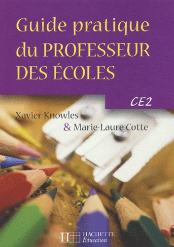 Xavier Knowles et Marie-Laure Cotte - Guide pratique du professeur des écoles - CE2.