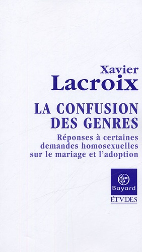 Xavier Lacroix - La confusion des genres - Réponses à certaines demandes homosexuelles sur le mariage et l'adoption.