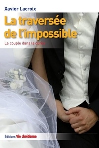 Xavier Lacroix - La traversée de l'impossible - Le couple dans la durée.