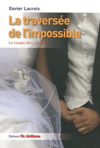 Xavier Lacroix - La traversée de l'impossible - Le couple dans la durée.