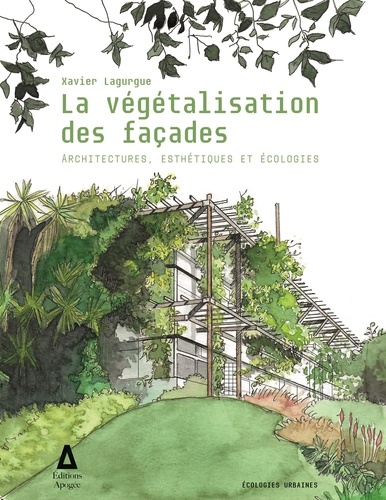 La végétalisation des façades. Architectures, esthétiques et écologies