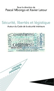 Xavier Latour et Pascal Mbongo - Sécurité, libertés et légistique - Autour du Code de la sécurité intérieure.