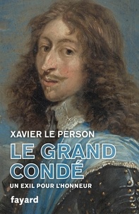 Xavier Le Person - Le Grand Condé - Un exil pour l'honneur.