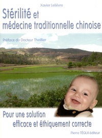 Xavier Lelièvre - Stérilité et médecine traditionnelle chinoise - Pour une solution efficace et éthiquement correcte.