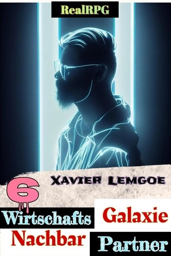  Xavier Lemgoe - Wirtschafts-Partner Nachbar-Galaxie #6 - Biz &amp; Action RealRPG, #6.