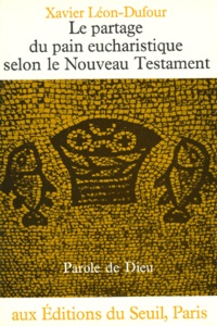 Xavier Léon-Dufour - Le Partage du pain eucharistique selon le Nouveau Testament.