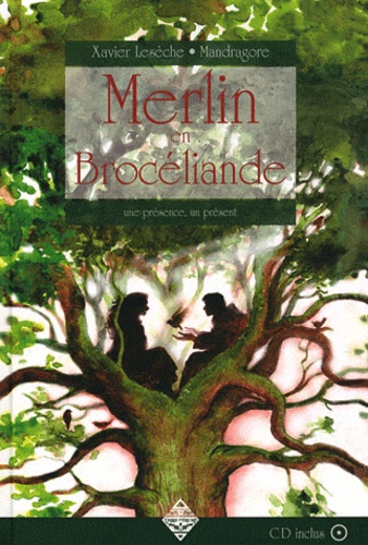 Xavier Lesèche et  Mandragore - Merlin en Brocéliande - Une présence, un présent. 1 CD audio