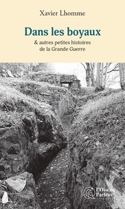 Xavier Lhomme - Dans les boyaux - &amp; autres petites histoires de la Grande Guerre.