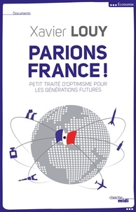 Xavier Louy - Parions France ! - Petit traité d'optimisme pour les générations futures.
