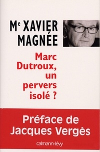 Xavier Magnée - Marc Dutroux, un pervers isolé ?.