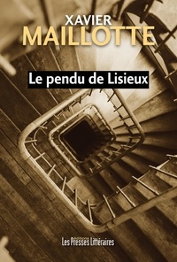 Xavier Maillotte - Le pendu de Lisieux.