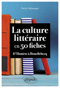 Xavier Malassagne - La culture littéraire en 50 fiches - D'Homère à Houellebecq.