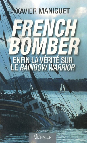 Xavier Maniguet - French bomber - Enfin la vérité sur le Rainbow Warrior.
