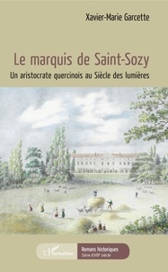 Xavier-Marie Garcette - Le marquis de Saint-Sozy - Un aristocrate quercinois au Siècle des Lumières.