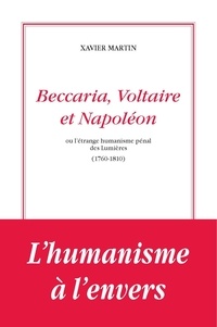 Xavier Martin - Beccaria, Voltaire et Napoléon ou l'étrange humanisme pénal des Lumières - 1760-1810.