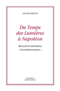 Xavier Martin - Du Temps des Lumières à Napoléon - Recueil d'entretiens "révolutionnaires".