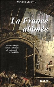 Xavier Martin - La France abîmée - Essai historique sur un sentiment révolutionnaire, 1780-1820.