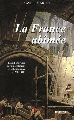 Xavier Martin - La France abîmée - Essai historique sur un sentiment révolutionnaire, 1780-1820.