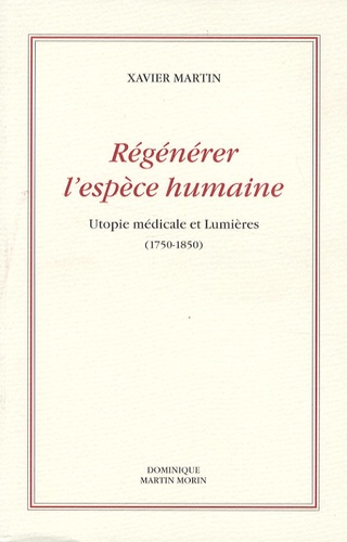 Xavier Martin - Régénérer l'espèce humaine - Utopie médicale et Lumières (1750-1850).