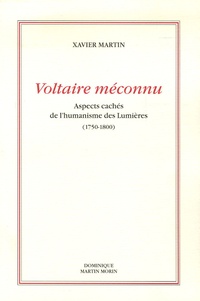 Xavier Martin - Voltaire méconnu - Aspects cachés de l'humanisme des Lumières (1750-1800).