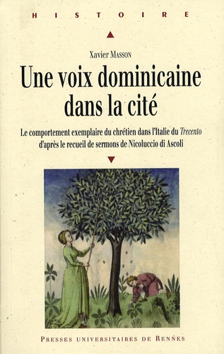 Xavier Masson - Une voix dominicaine dans la cité - Le comportement exemplaire du chrétien dans l'Italie du Trecento d'après le recueil de sermons de Niccolucio di Ascoli.
