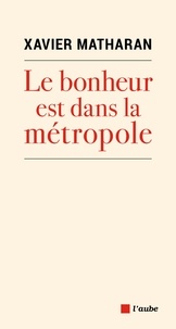 Tlchargeur gratuit de livres Google Le bonheur est dans la mtropole 9782815935050 (Litterature Francaise) par Xavier Matharan