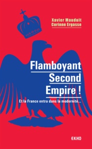 Xavier Mauduit et Corinne Ergasse - Flamboyant Second Empire ! - Et la France entra dans la modernité....