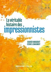 Xavier Mauduit et Cédric Lemagnent - La véritable histoire des impressionnistes.