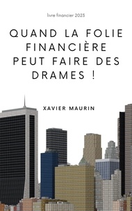 Xavier Maurin - Quand la folie financière peut faire des drames !.