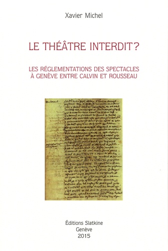 Xavier Michel - Le théâtre interdit ? - Les réglementations des spectacles à Genève entre Calvin et Rousseau.
