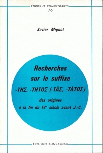 Xavier Mignot - Recherches sur le suffixe -ths, -thtos (-tas, -tatos) - Des origines à la fin du IVe siècle avant J-C..