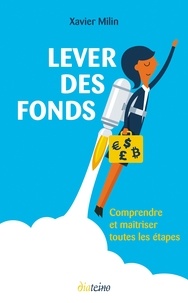 Xavier Milin - Lever des fonds - Comprendre et maîtriser toutes les étapes.