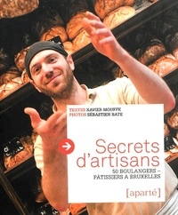 Xavier Mouffe et Sébastien Bate - Secrets d'artisans - 50 boulangers pâtissiers à Bruxelles.