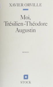 Xavier Orville - Moi, Trésilien-Théodore Augustin.