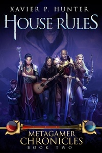  Xavier P. Hunter - House Rules: a LitRPG novel - Metagamer Chronicles, #2.