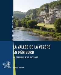 Xavier Pagazani et Vincent Marabout - La vallée de la Vézère en Périgord - La fabrique d'un paysage.