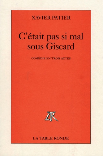 Xavier Patier - C'était pas si mal sous Giscard - Comédie en trois actes.