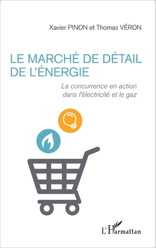Xavier Pinon et Thomas Véron - Le marché de détail de l'énergie - La concurrence en action dans l'électricité et le gaz.